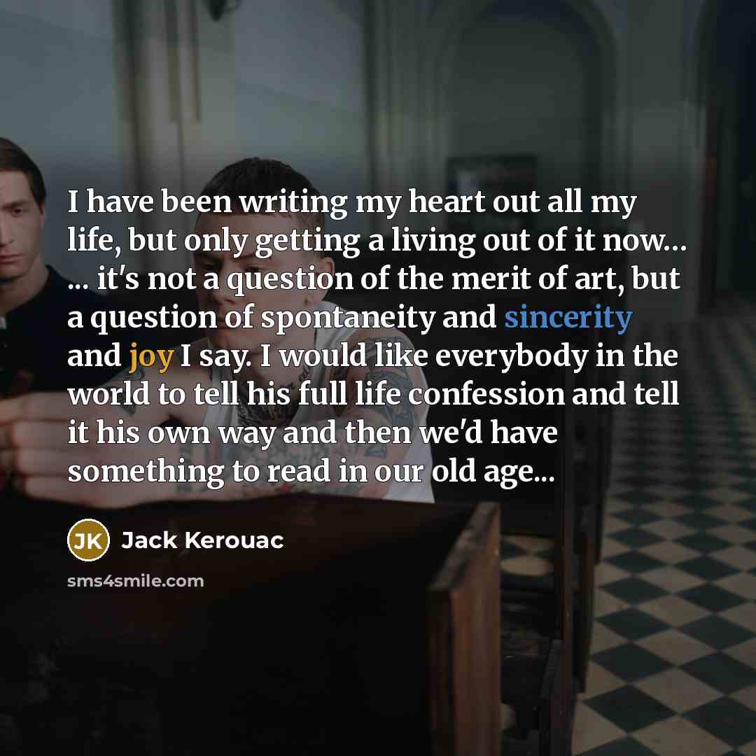 “I have been writing my heart out all my life,…” quote by Jack Kerouac