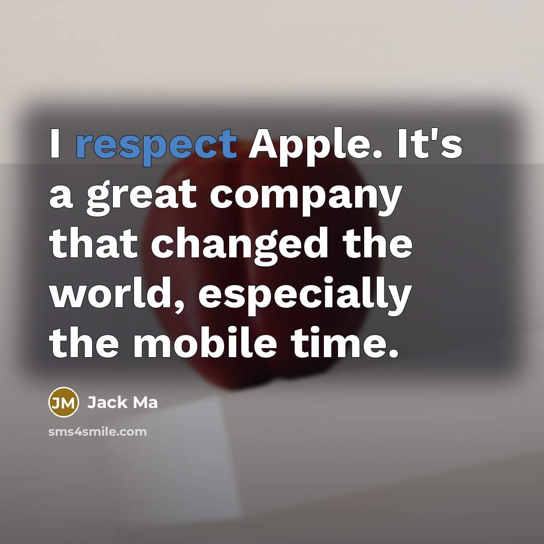“I respect Apple. It's a great company that changed the…” quote by Jack Ma
