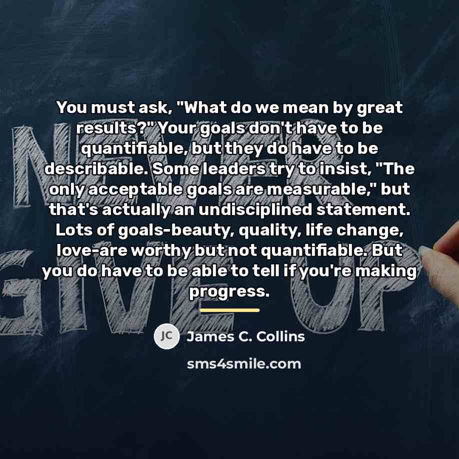 “You must ask, "What do we mean by great results?"…” quote by James C. Collins