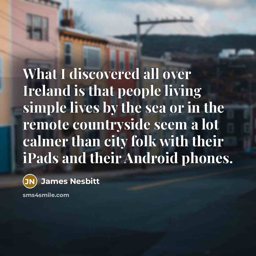 “What I discovered all over Ireland is that people living…” quote by James Nesbitt
