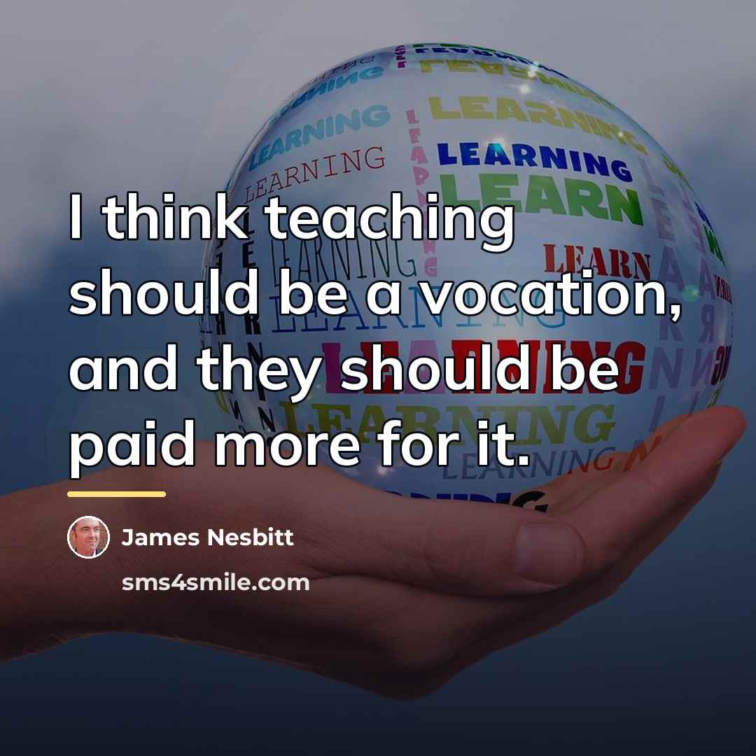 “I think teaching should be a vocation, and they should…” quote by James Nesbitt