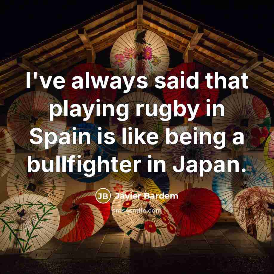 “I've always said that playing rugby in Spain is like…” quote by Javier Bardem