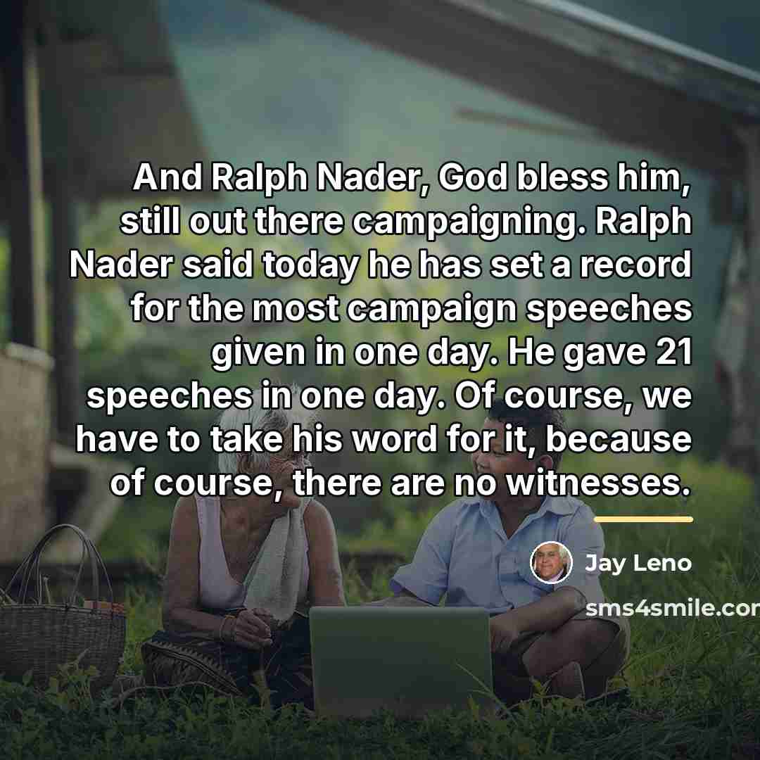 “And Ralph Nader, God bless him, still out there campaigning.…” quote by Jay Leno