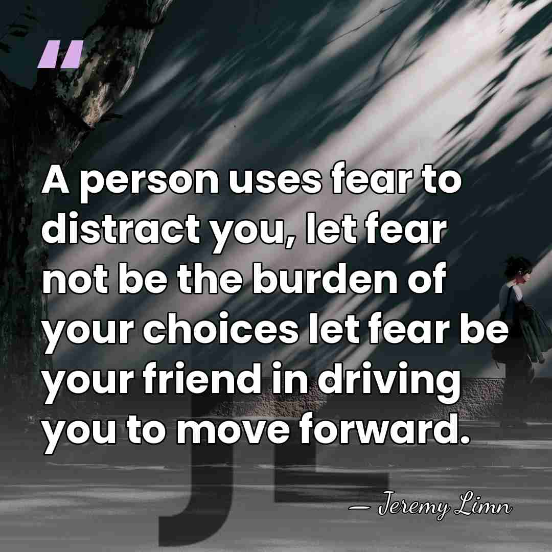 A person uses fear to distract you, let fear not be the&hellip; - Jeremy Limn