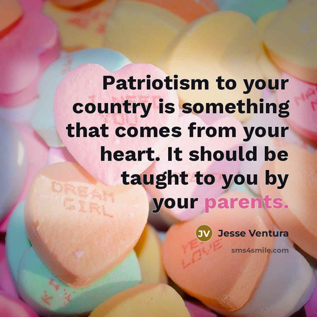 “Patriotism to your country is something that comes from your…” quote by Jesse Ventura