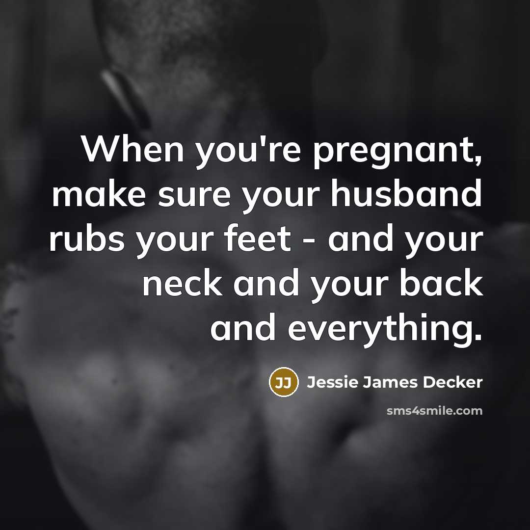 “When you're pregnant, make sure your husband rubs your feet…” quote by Jessie James Decker