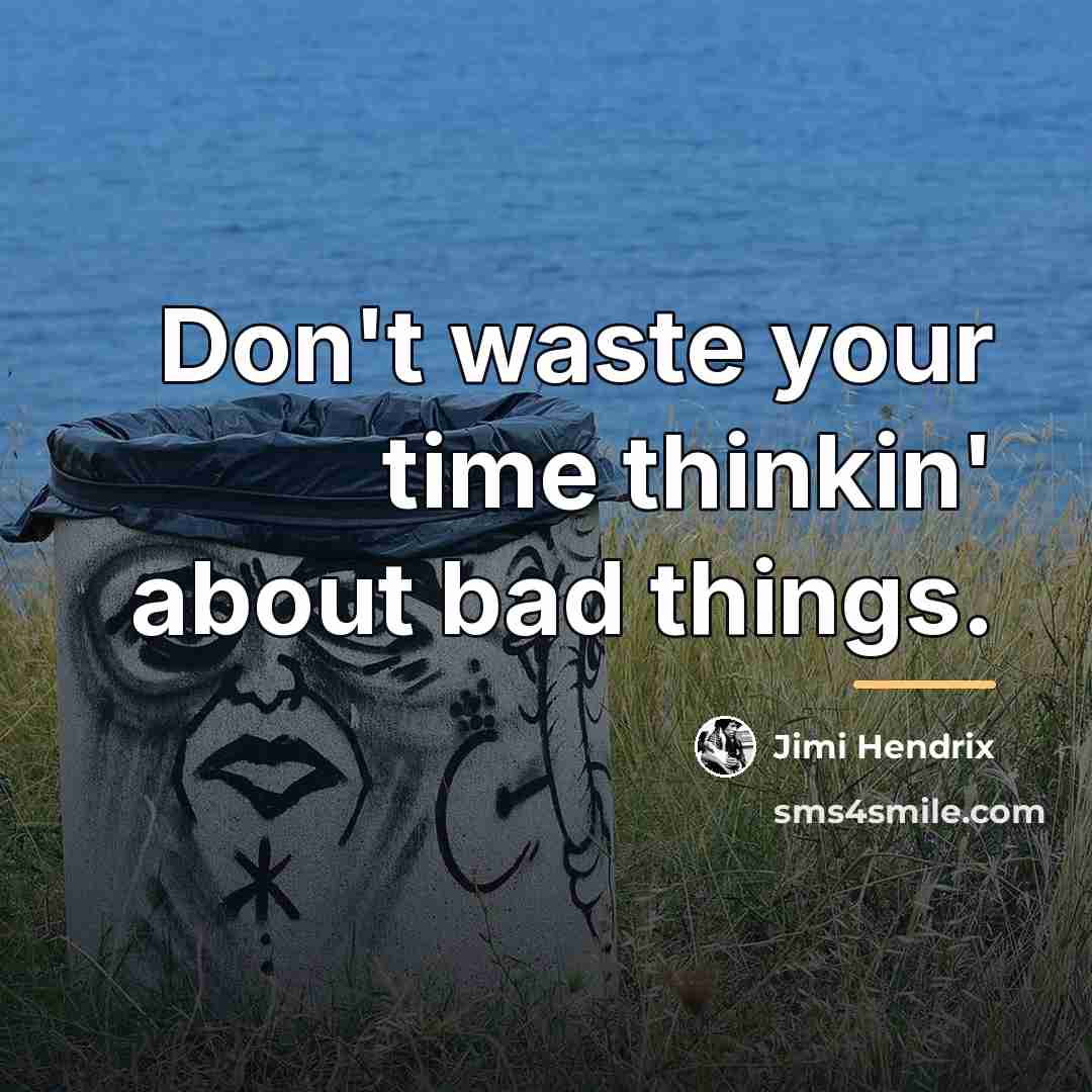 “Don't waste your time thinkin' about bad things.…” quote by Jimi Hendrix