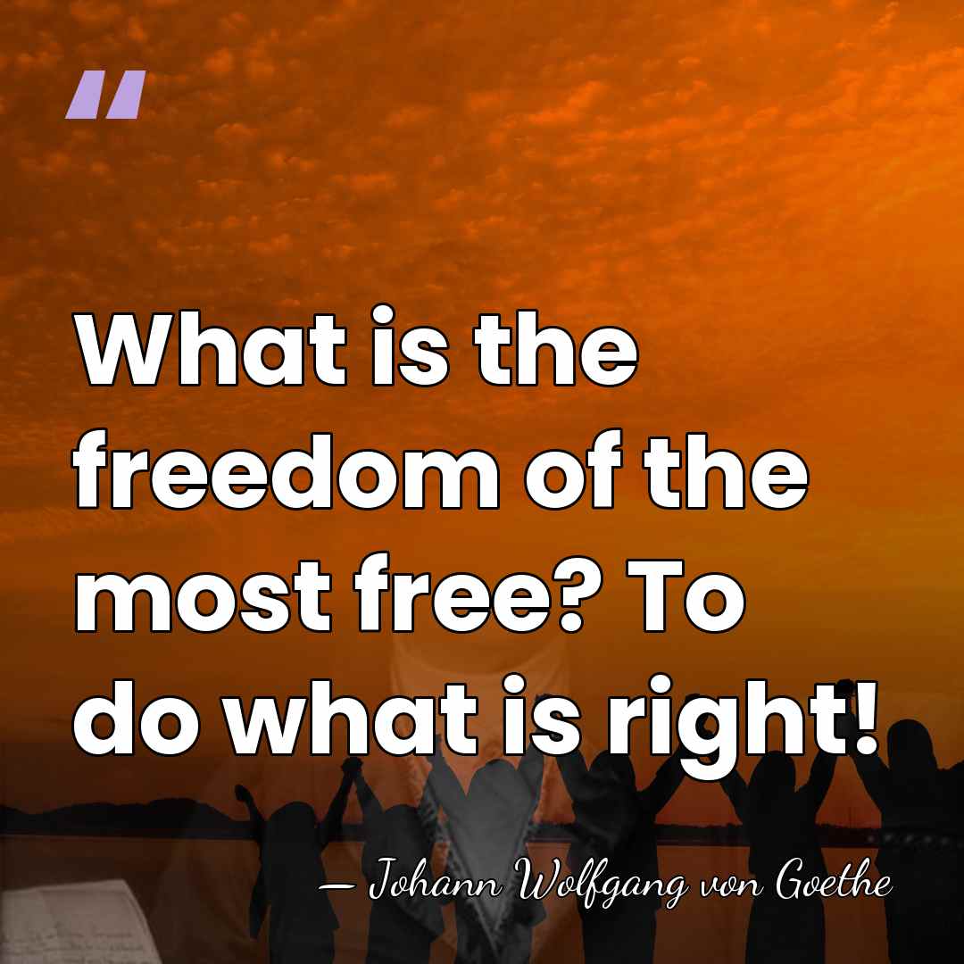 What is the freedom of the most free? To do what is&hellip; - Johann Wolfgang von Goethe