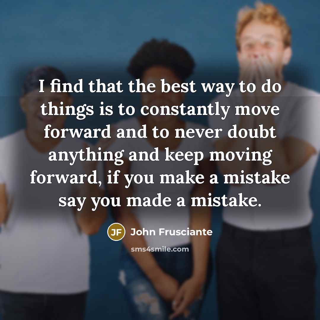 “I find that the best way to do things is…” quote by John Frusciante