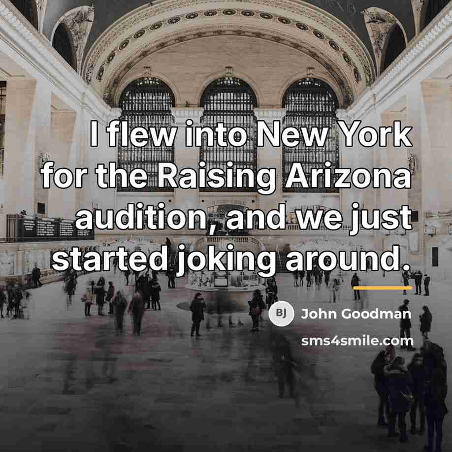 “I flew into New York for the Raising Arizona audition,…” quote by John Goodman