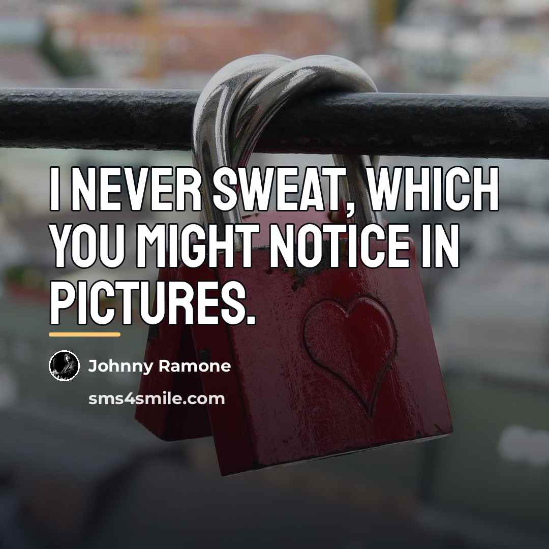 “I never sweat, which you might notice in pictures.…” quote by Johnny Ramone