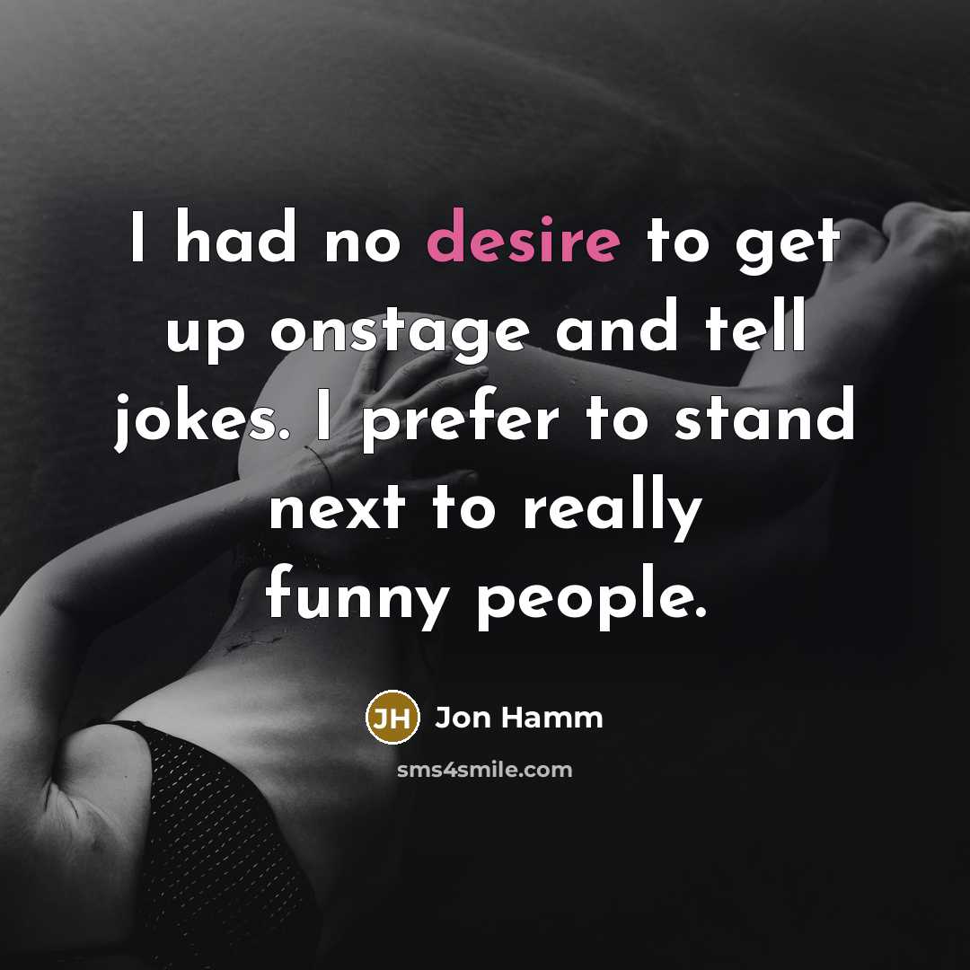 “I had no desire to get up onstage and tell…” quote by Jon Hamm