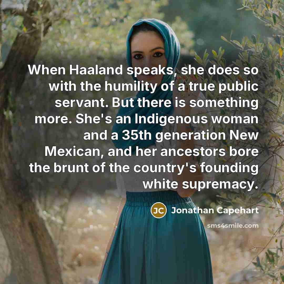 “When Haaland speaks, she does so with the humility of…” quote by Jonathan Capehart