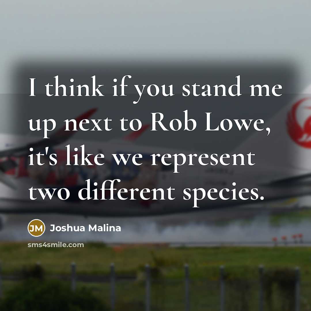 “I think if you stand me up next to Rob…” quote by Joshua Malina