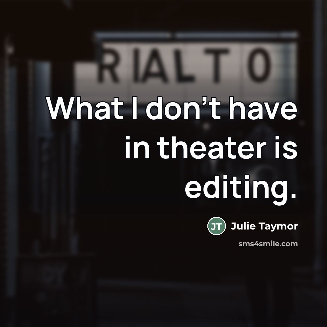 “What I don't have in theater is editing.…” quote by Julie Taymor