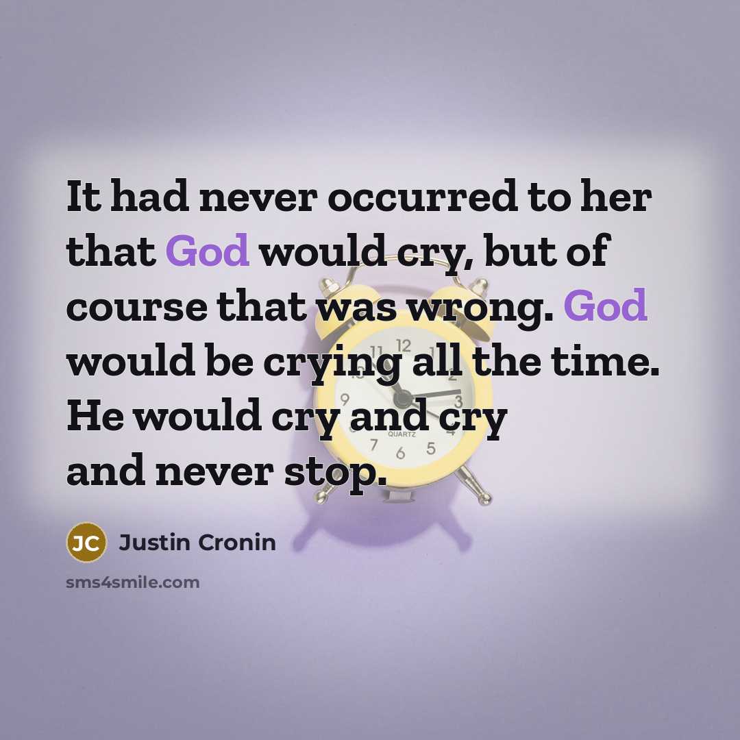 “It had never occurred to her that God would cry,…” quote by Justin Cronin