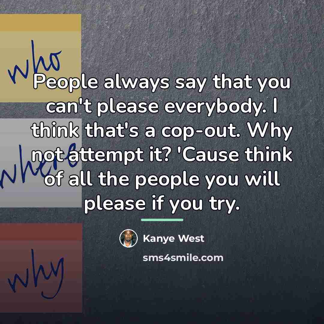 “People always say that you can't please everybody. I think…” quote by Kanye West