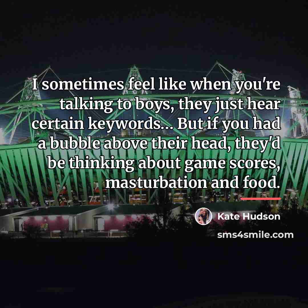 “I sometimes feel like when you're talking to boys, they…” quote by Kate Hudson