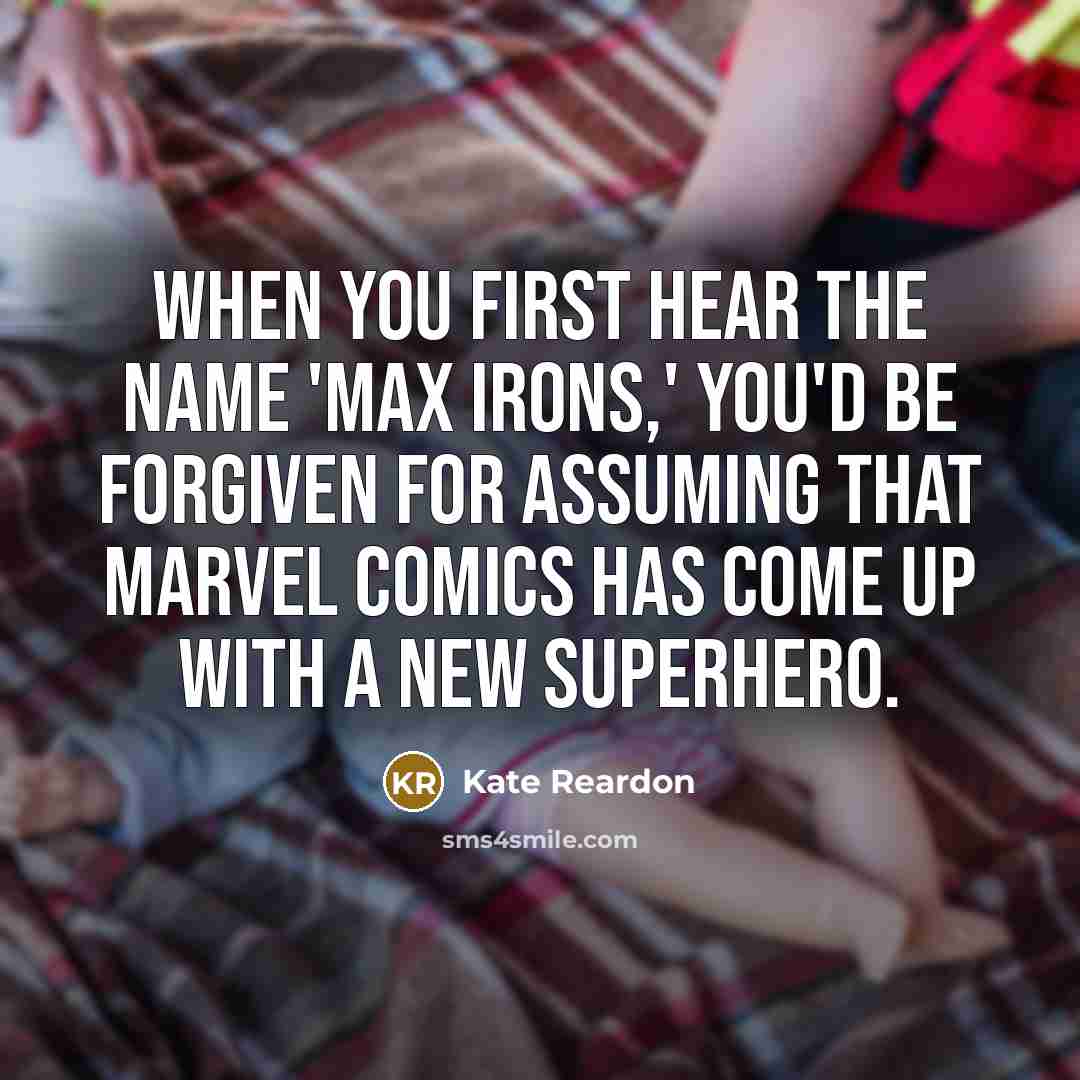 “When you first hear the name 'Max Irons,' you'd be…” quote by Kate Reardon