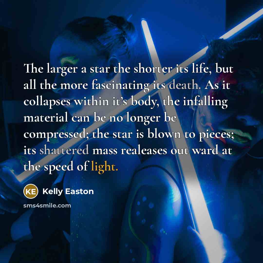 “The larger a star the shorter its life, but all…” quote by Kelly Easton