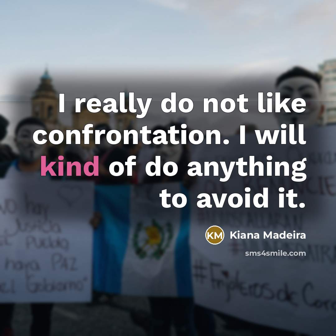“I really do not like confrontation. I will kind of…” quote by Kiana Madeira