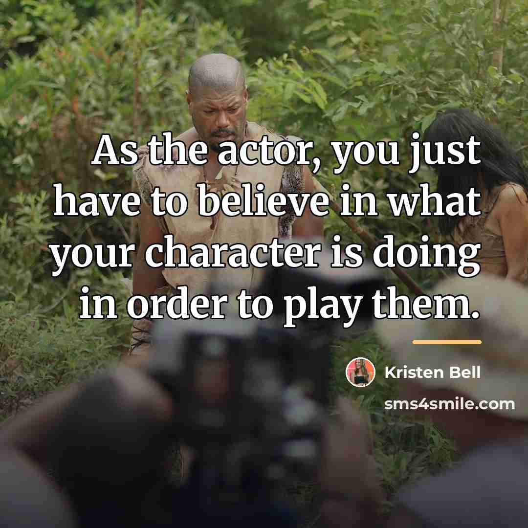 “As the actor, you just have to believe in what…” quote by Kristen Bell