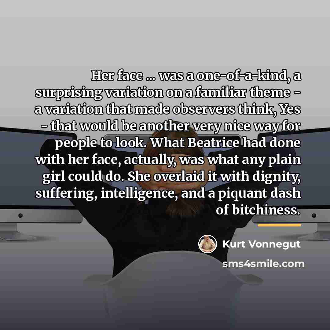“Her face ... was a one-of-a-kind, a surprising variation on…” quote by Kurt Vonnegut