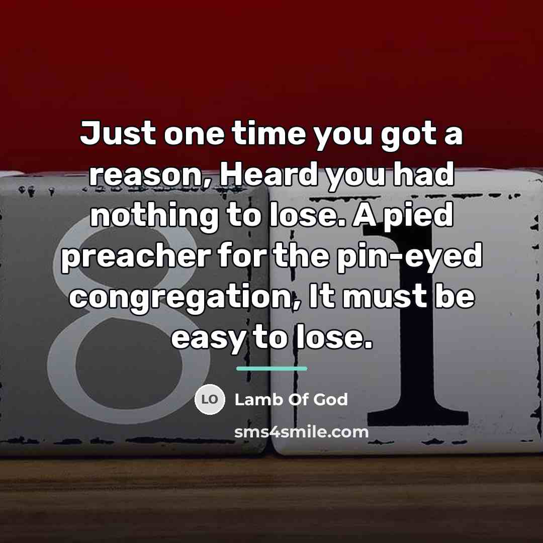 “Just one time you got a reason, Heard you had…” quote by Lamb Of God