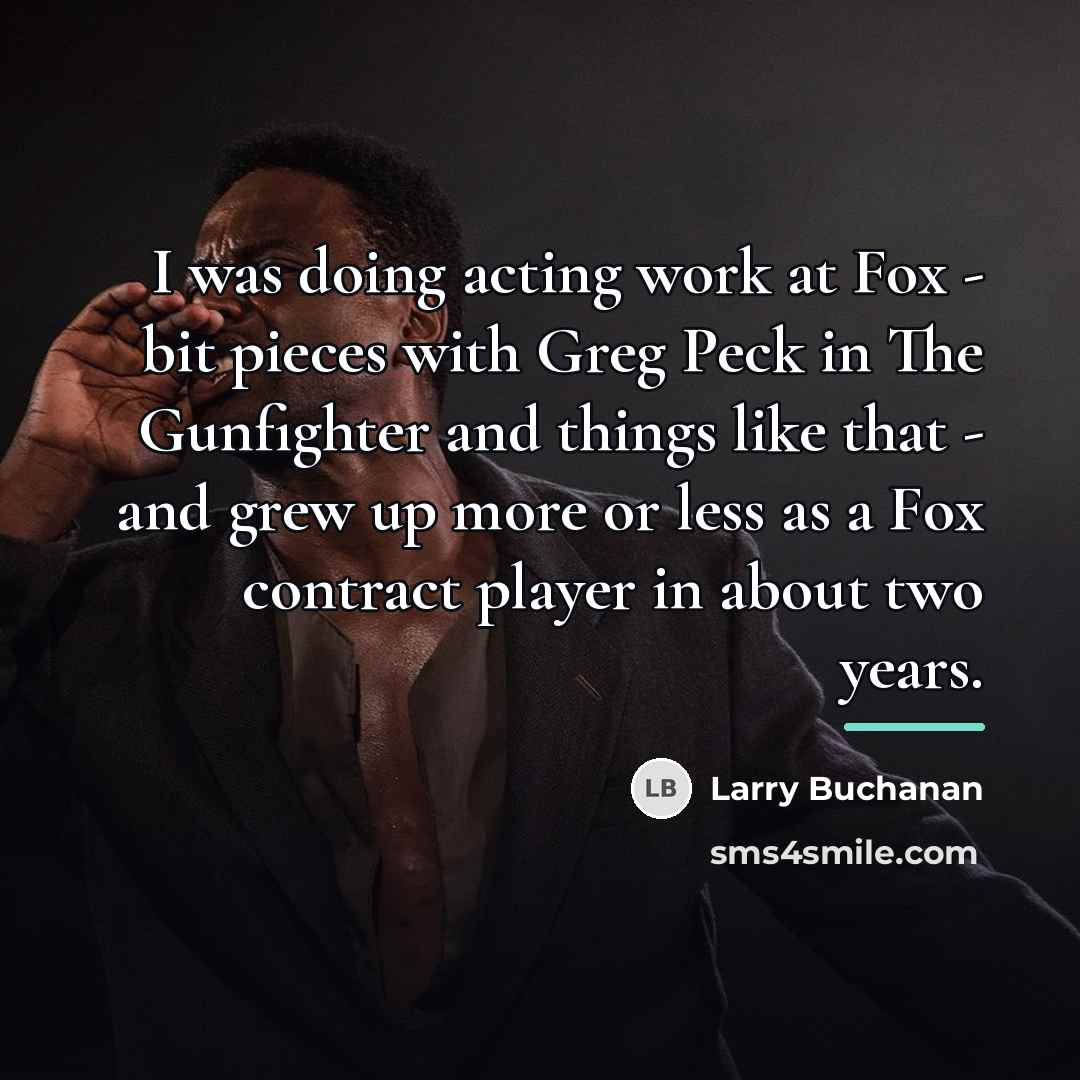“I was doing acting work at Fox - bit pieces…” quote by Larry Buchanan