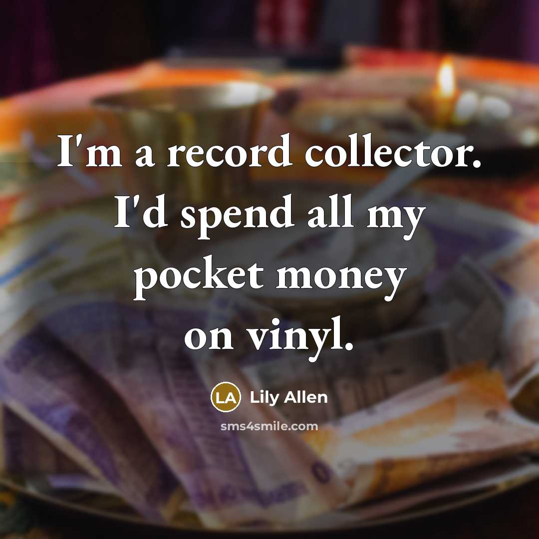 “I'm a record collector. I'd spend all my pocket money…” quote by Lily Allen
