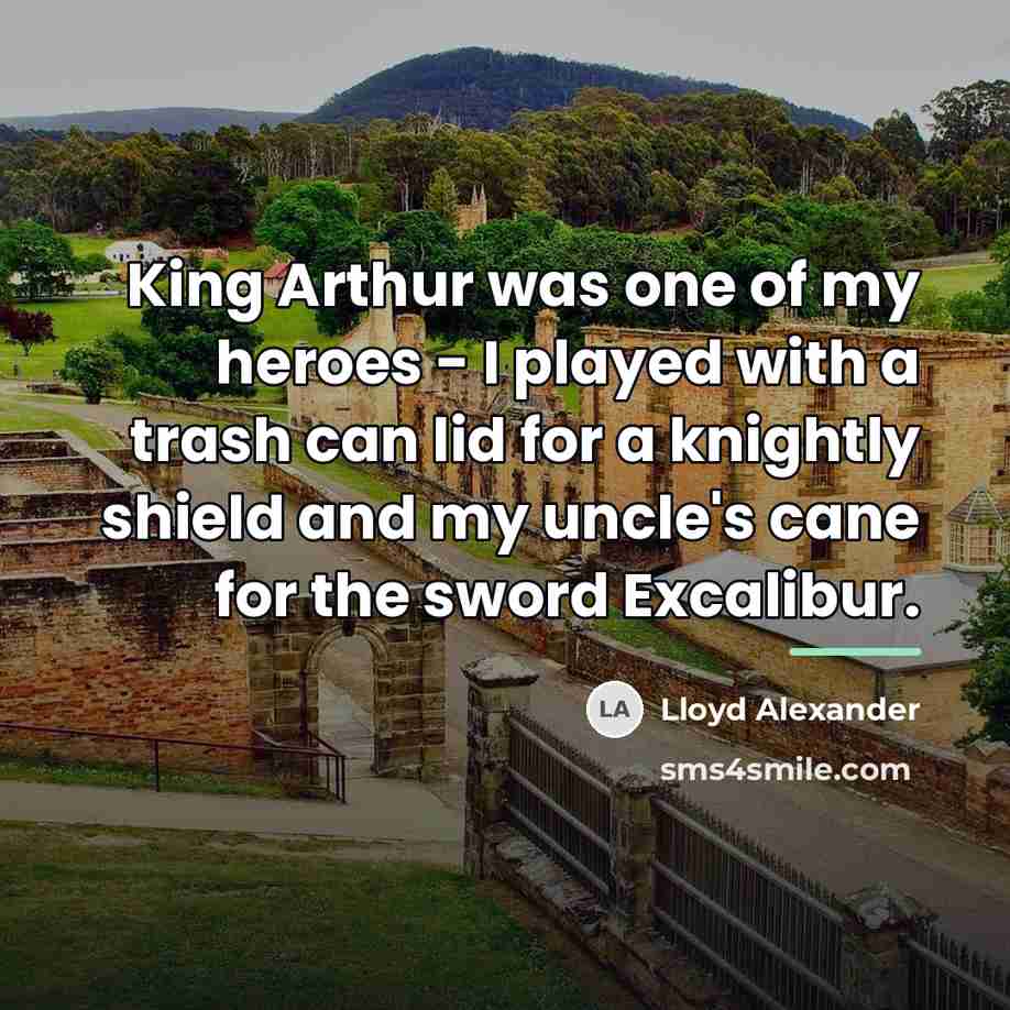 “King Arthur was one of my heroes - I played…” quote by Lloyd Alexander