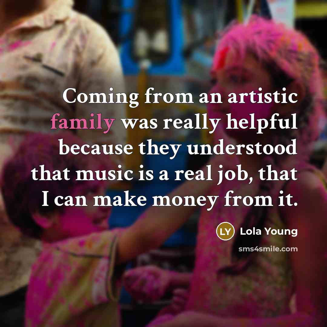 “Coming from an artistic family was really helpful because they…” quote by Lola Young
