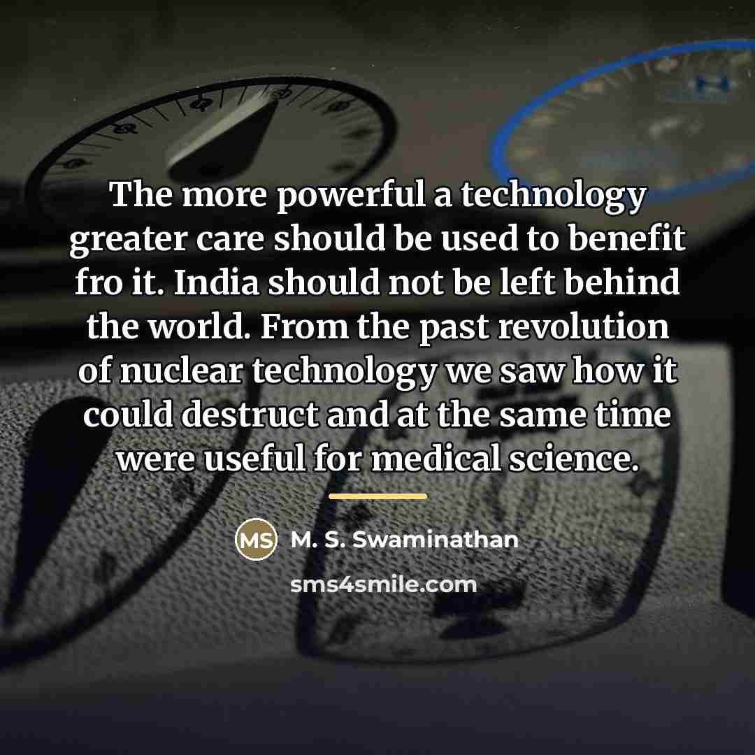 “The more powerful a technology greater care should be used…” quote by M. S. Swaminathan