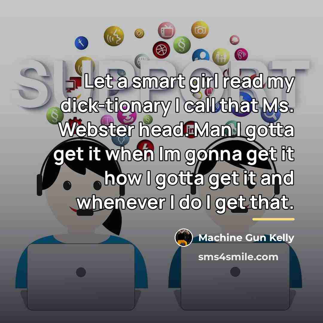 “Let a smart girl read my dick-tionary I call that…” quote by Machine Gun Kelly