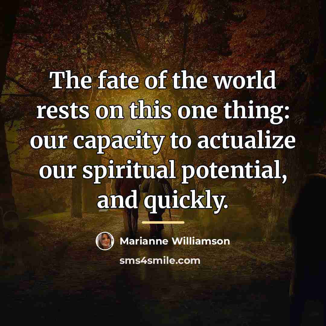 “The fate of the world rests on this one thing:…” quote by Marianne Williamson