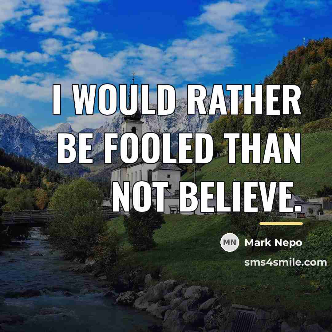 “I would rather be fooled than not believe.…” quote by Mark Nepo