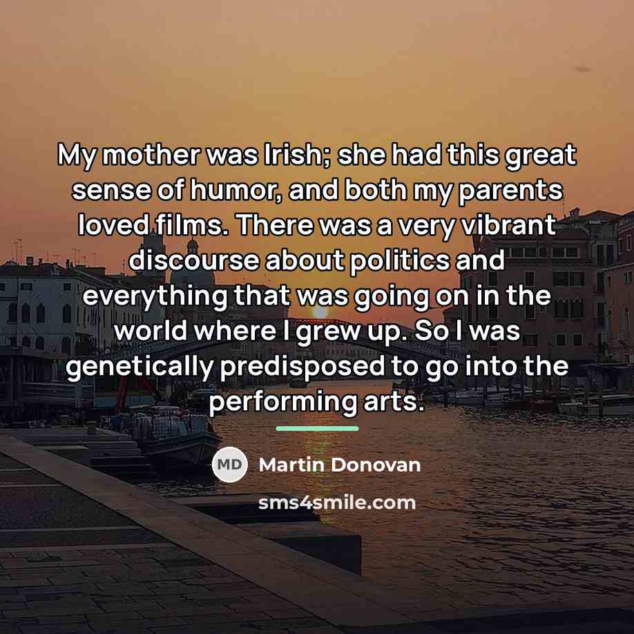 “My mother was Irish; she had this great sense of…” quote by Martin Donovan