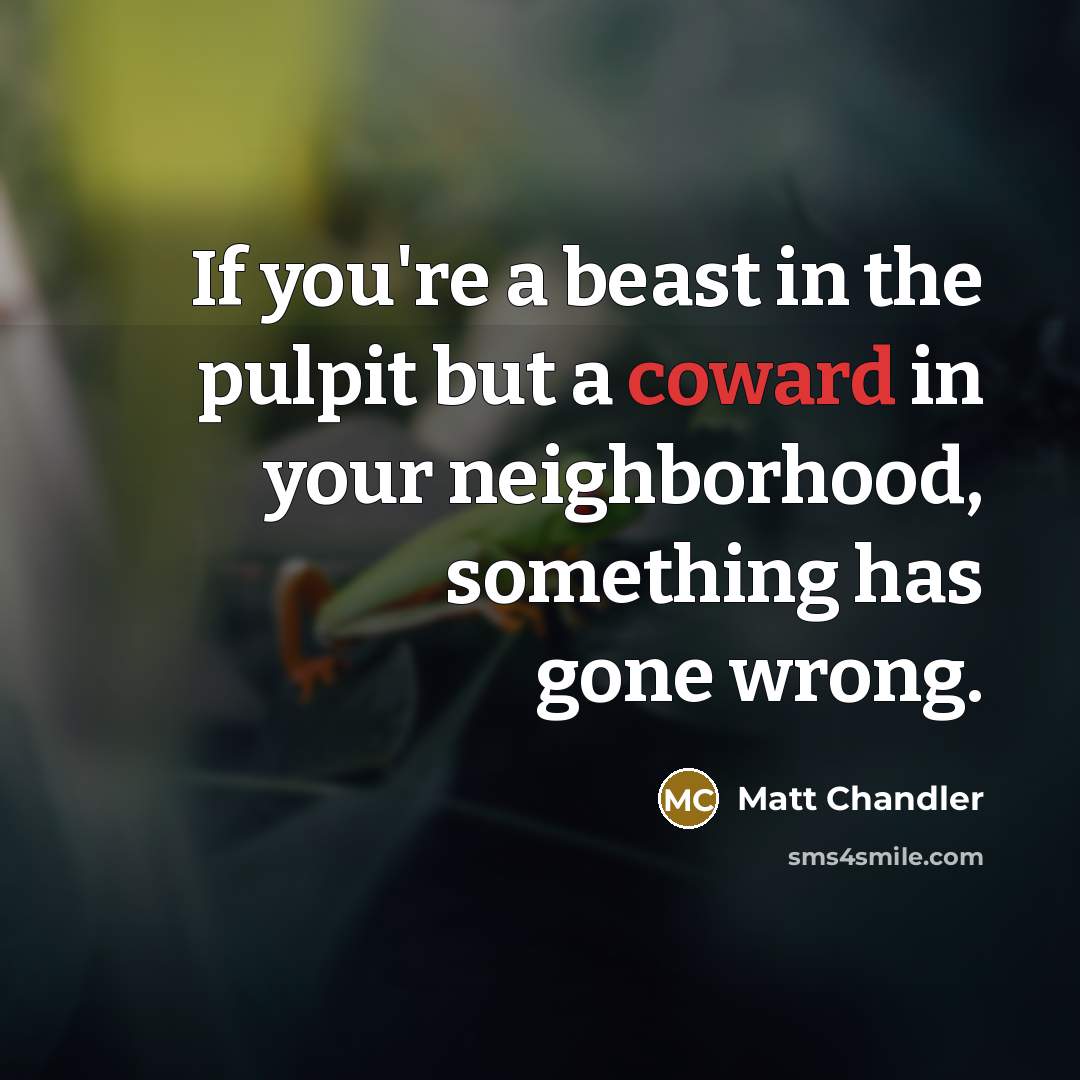 “If you're a beast in the pulpit but a coward…” quote by Matt Chandler