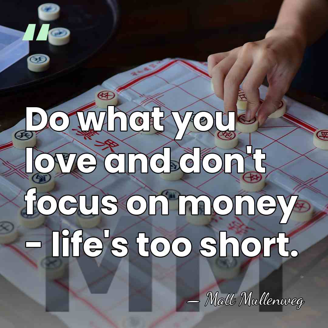 Do what you love and don't focus on money - life's too&hellip; - Matt Mullenweg
