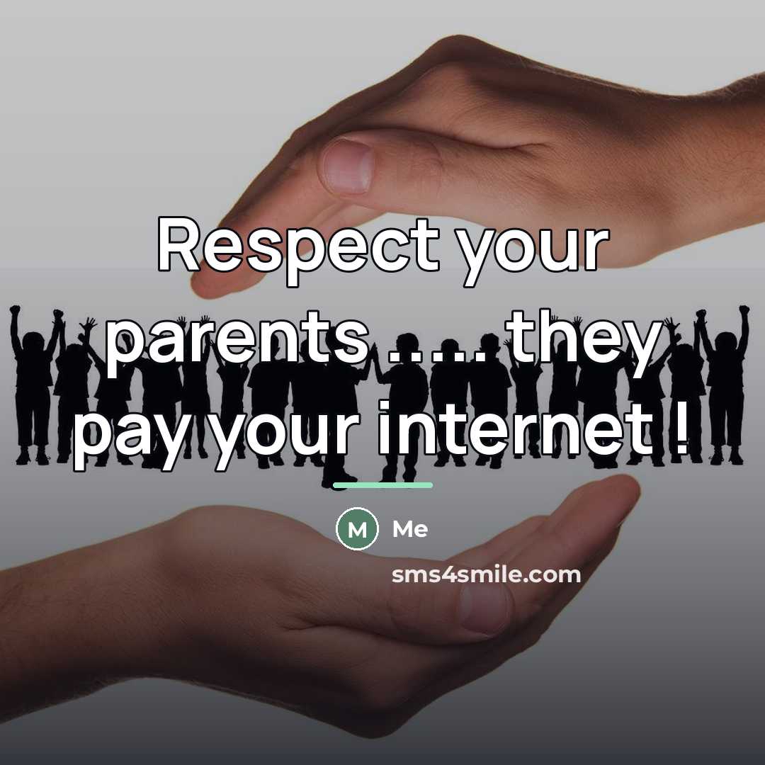 “Respect your parents ..... they pay your internet !…” quote by Me