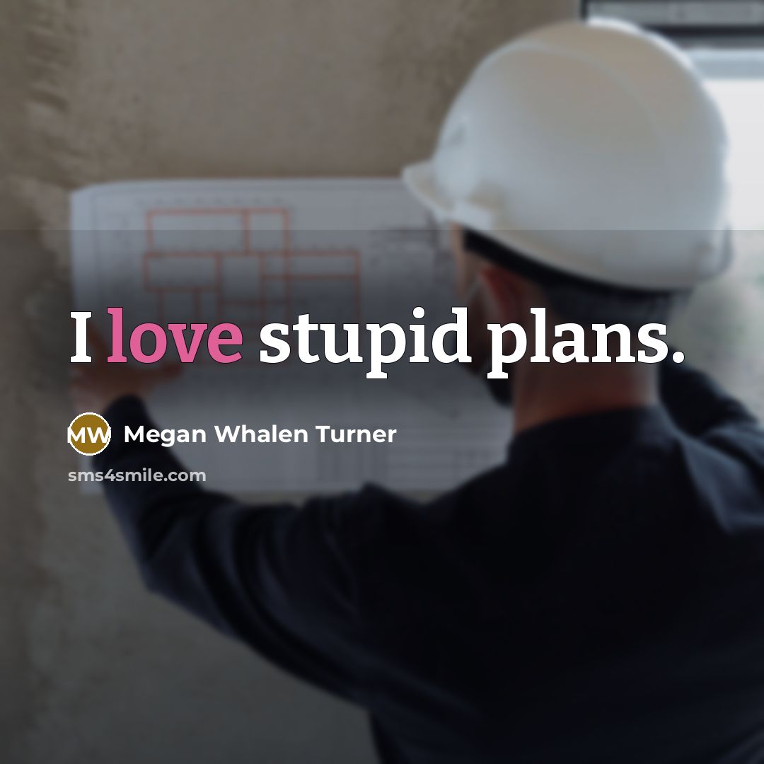 “I love stupid plans.…” quote by Megan Whalen Turner