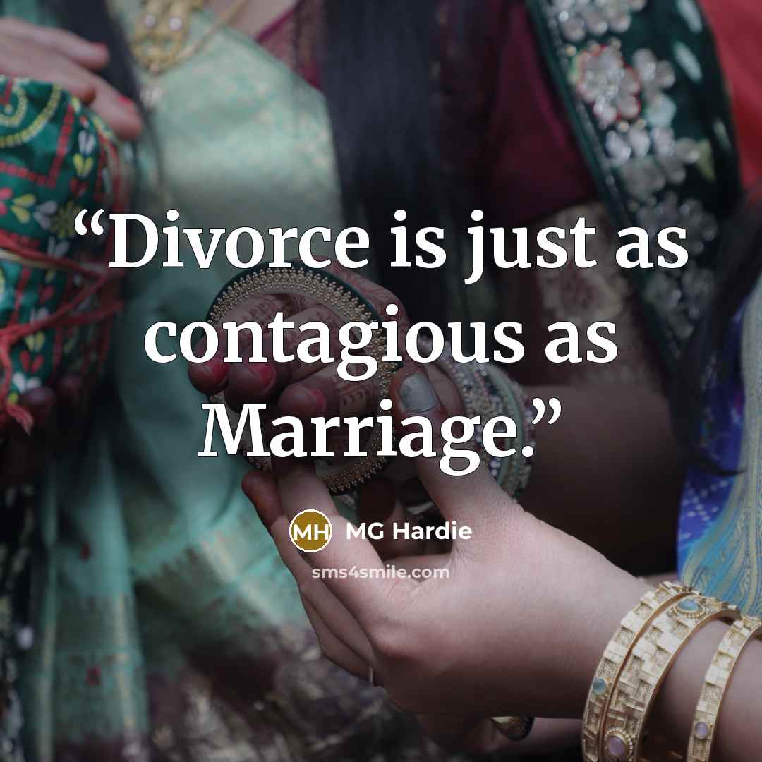 “Divorce is just as contagious as Marriage.” quote by MG Hardie