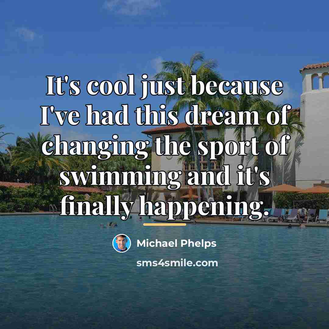 “It's cool just because I've had this dream of changing…” quote by Michael Phelps