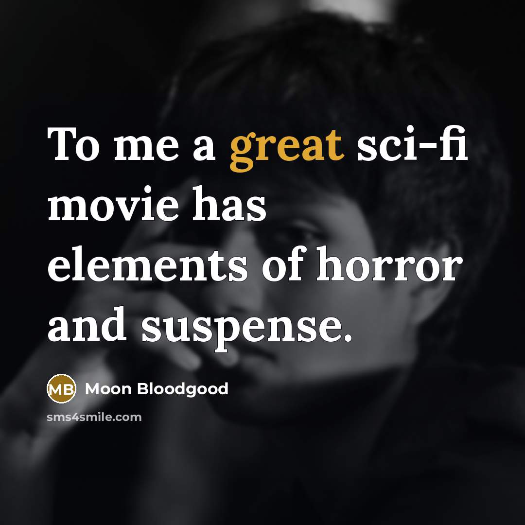 “To me a great sci-fi movie has elements of horror…” quote by Moon Bloodgood