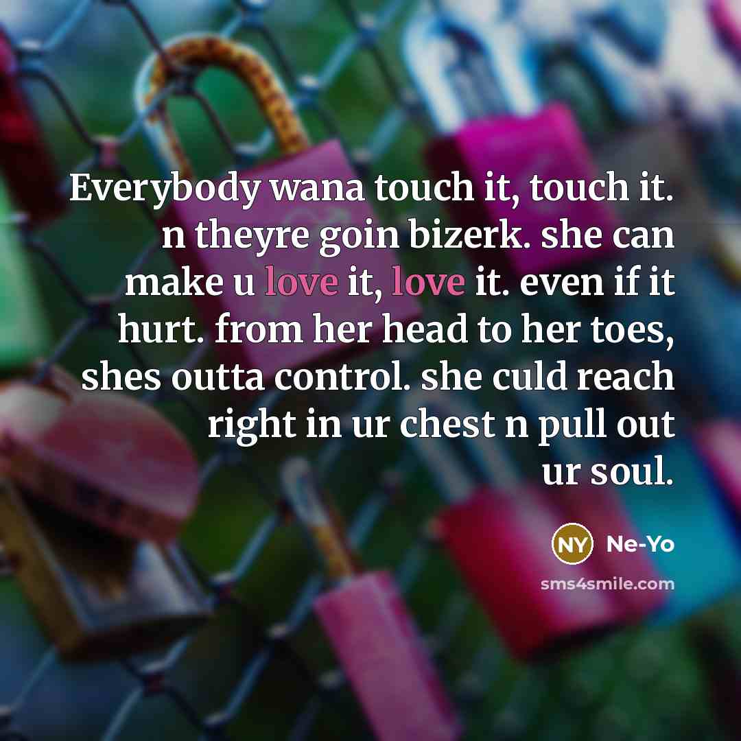 “Everybody wana touch it, touch it. n theyre goin bizerk.…” quote by Ne-yo