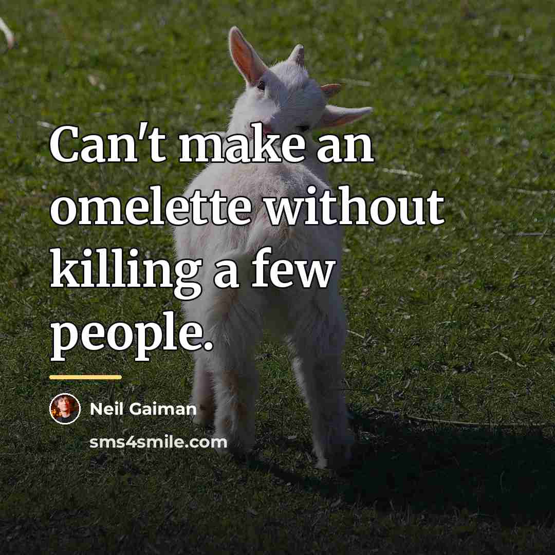 “Can't make an omelette without killing a few people.…” quote by Neil Gaiman