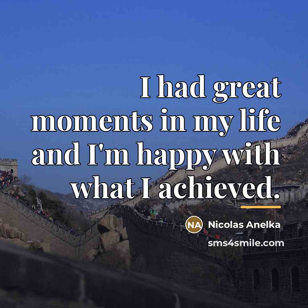 “I had great moments in my life and I'm happy…” quote by Nicolas Anelka