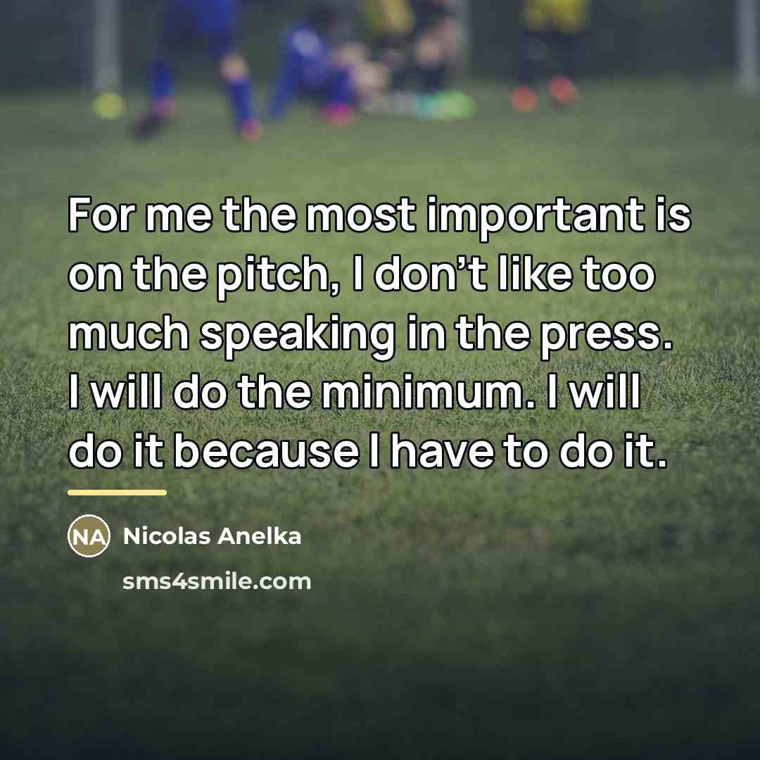“For me the most important is on the pitch, I…” quote by Nicolas Anelka