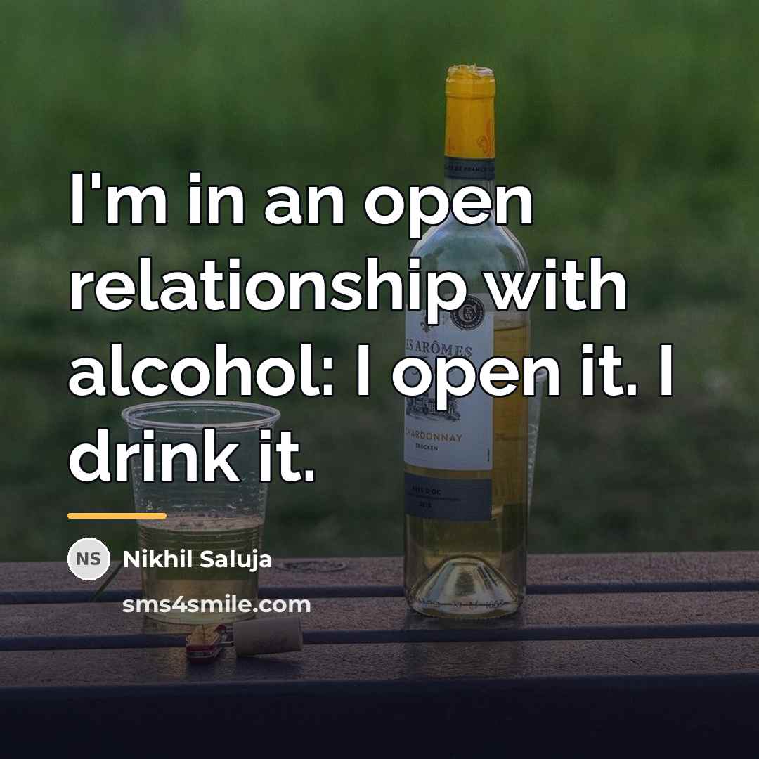 “I'm in an open relationship with alcohol: I open it.…” quote by Nikhil Saluja