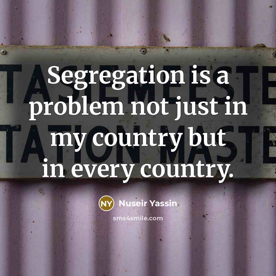 “Segregation is a problem not just in my country but…” quote by Nuseir Yassin